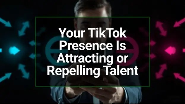 Is Your TikTok Presence Helping or Hurting Your Talent Recruitment?